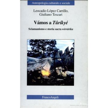 Vamos A Turikye. Sciamanismo E Storia Sacra Wirrarika - Lopez_carrillo Leocadio; Tescari Giuliano - Franco Angeli - 9788846419903