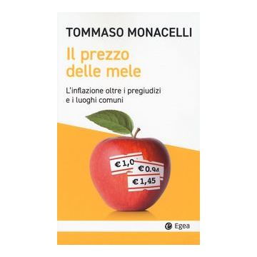 Il prezzo delle mele. L'inflazione oltre i pregiudizi e i luoghi comuni (Monacelli Tommaso - Egea)