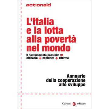 L’Italia e la lotta alla povertà nel mondo. Il cambiamento possibile = efficacia + coerenza + riforma