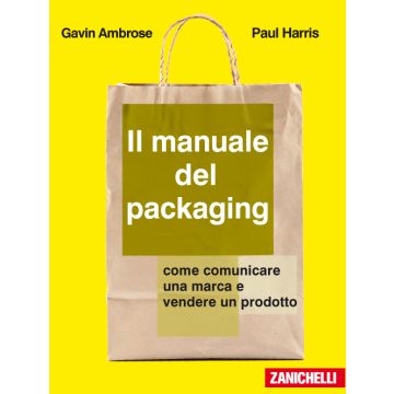 Il manuale del packaging - Come comunicare un marchio e vendere un prodotto   [Ambrose  - Zanichelli]