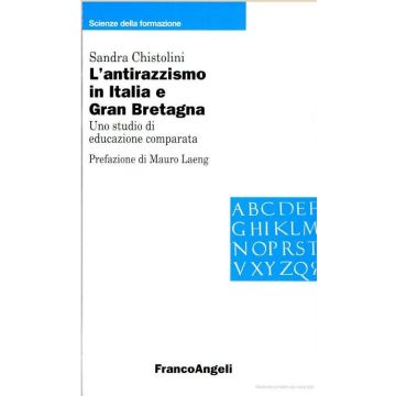 L' Antirazzismo In Italia E Gran Bretagna. Uno Studio Di Educazione Comparata  - Chistolini Sandra - Franco Angeli - 9788820484200