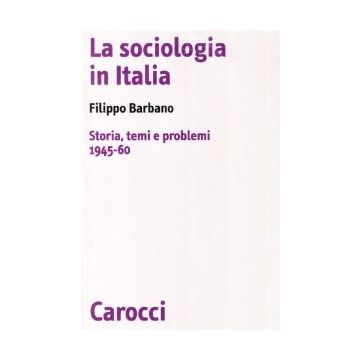 La sociologia in Italia. Storia, temi e problemi (1945-1960)