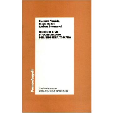 Tendenze E Vie Di Cambiamento Dell'industria Toscana - Varaldo Riccardo; Bellini Nicola; Bonaccorsi Andrea - Franco Angeli - 9788846402066