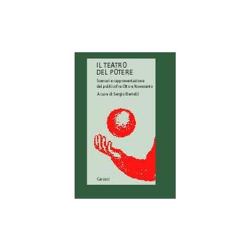 Il Teatro Del Potere. Scenari E Rappresentazione Del Politico Fra Otto E Novecento 