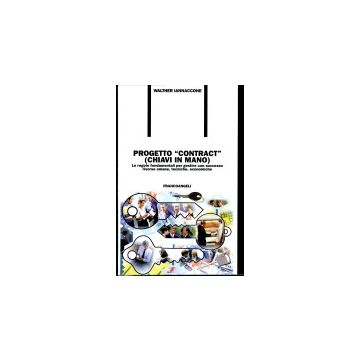 Progetto «contract» (chiavi In Mano). Le Regole Fondamentali Per Gestire Con Successo Risorse Umane, Tecniche, Economiche - Iannaccone Walther - Franco Angeli - 9788846423122