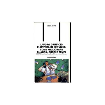 Lavoro D'ufficio E Attivita' Di Servizio: Come Migliorare Qualita, Costi E Tempi. Il Noac, La Catena Fornitore Interno-cliente Interno - Bhote Keki R. - Franco Angeli - 9788846402202