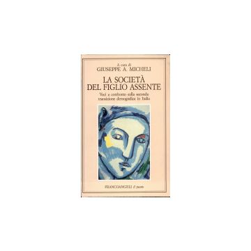 La Societa' Del Figlio Assente. Voci A Confronto Sulla Seconda Transizione  Demografica In Italia - Micheli - Franco Angeli - 9788820489281