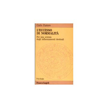L' Eccesso Di Normalita. Per Una Scienza Degli Influenzamenti Destinali  - Pastore Carlo - Franco Angeli - 9788820490539