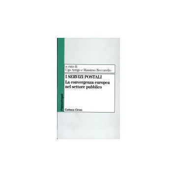 I Servizi Postali. La Convergenza Europea Nel Settore Pubblico  - Arrigo; Beccarello - Franco Angeli - 9788846418791