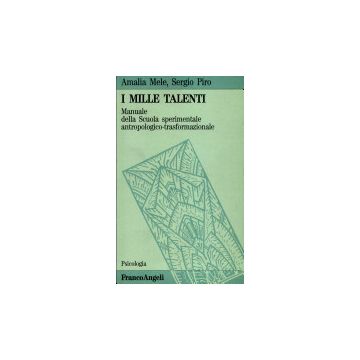 I Mille Talenti. Manuale Della Scuola Sperimentale Antropologico-trasformazionale - Mele Amalia; Piro Sergio - Franco Angeli - 9788820483821