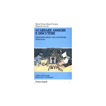 Guardare Assieme E Discutere. L'interosservazione Come Metodologia D'intervento - Bassa_poropat M. Teresa; De Vecchi Elena - Franco Angeli - 9788820491321