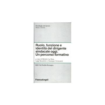Ruolo, Funzione E Identita' Del Dirigente Sindacale Oggi. Un Percorso Formativo - La Rosa; Benedetti; Cremonesi - Franco Angeli - 9788820485993