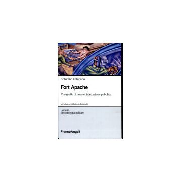Fort Apache. Etnografia Di Un'amministrazione Pubblica - Catapano Antonino - Franco Angeli - 9788846419132
