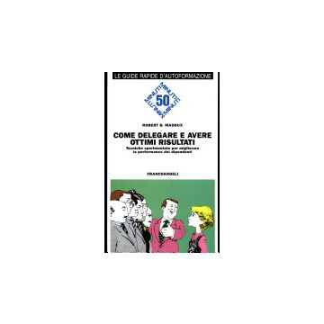Come Delegare E Avere Ottimi Risultati. Tecniche Sperimentate Per Migliorare La  Performance Dei Dipendenti - Maddux Robert B. - Franco Angeli - 9788820479459