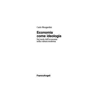 Economia Come Ideologia. Sul Ruolo Dell'economia Nella Cultura Moderna - Mongardini Carlo - Franco Angeli - 9788846404510