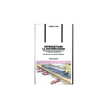 Riprogettare La Distribuzione. Miglioramento Delle Performance E Customer Satisfaction - Turri Umberto - Franco Angeli - 9788846403803