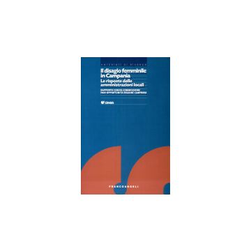 Il Disagio Femminile In Campania. Le Risposte Delle Amministrazioni Locali.  Rapporto Censis-commissione Pari Opportunita' Regione Campania - Censis - Franco Angeli - 9788846420312