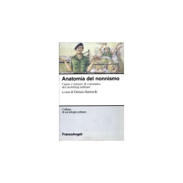 Anatomia Del Nonnismo. Cause E Misure Di Contrasto Del «mobbing» Militare - Battistelli - Franco Angeli - 9788846424792