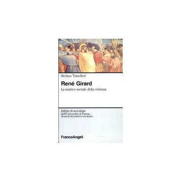 Rene' Girard. La Matrice Sociale Della Violenza - Tomelleri Stefano - Franco Angeli - 9788846400017