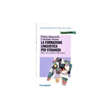 La Formazione Linguistica Per Stranieri. Dare Voce Ai Diritti E Alle Risorse  - Quassoli Fabio; Venzo Cristina - Franco Angeli - 9788846402103