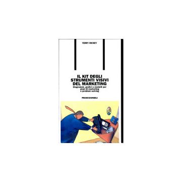 Il Kit Degli Strumenti Visivi Del Marketing. Diagrammi, Grafici E Modelli Per Piani Di Marketing E Problem Solving - Richey Terry - Franco Angeli - 9788820490997