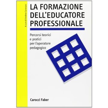 La formazione dell'educatore professionale. Percorsi teorici e pratici per l'operatore pedagogico