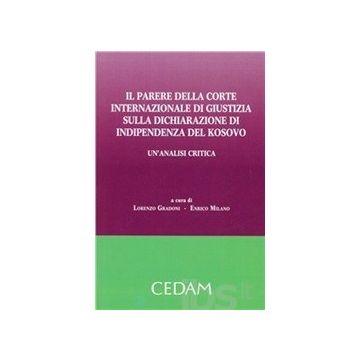 Il Parere Della Corte Internazionale Di Giustizia Sulla Dichiarazione Di  Indipendenza Del Kosovo. Un'analisi Critica  - Gradoni L. ; Milano E.  - Cedam - 9788813315504