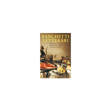 Banchetti Letterari. Cibi, Pietanze E Ricette Nella Letteratura Da Dante A Camilleri