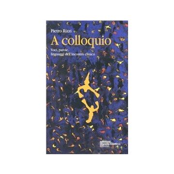 A Colloquio. Voci, Parole, Linguaggio Dell'incontro Clinico - Rizzi Pietro - Cortina Libreria Milano - 9788870431148
