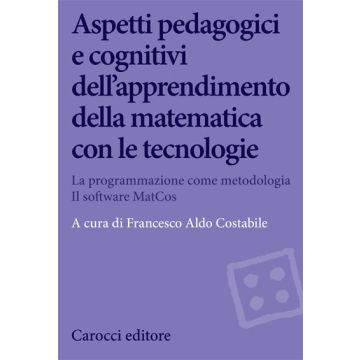 Aspetti pedagogici e cognitivi dell’apprendimento della matematica con le tecnologie. La programmazione come metodologia. Il software MatCos