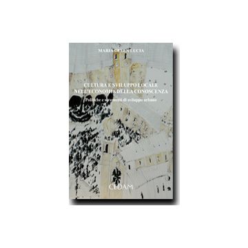 Cultura E Sviluppo Locale Nell'economia Delle Conoscenze. Politiche E Strumenti  Di Sviluppo Urbano - Della Lucia Maria - Cedam - 9788813344726