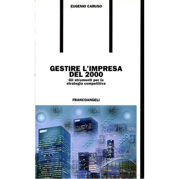 Gestire L'impresa Del 2000. Gli Strumenti Per Una Strategia Competitiva - Caruso Eugenio - Franco Angeli - 9788846413765