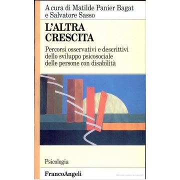 L' Altra Crescita. Percorsi Osservativi E Descrittivi Dello Sviluppo Psicosociale Delle Persone Con Disabilita' - Panier Bagat Matilde; Sasso Salvatore - Franco Angeli - 9788820490270