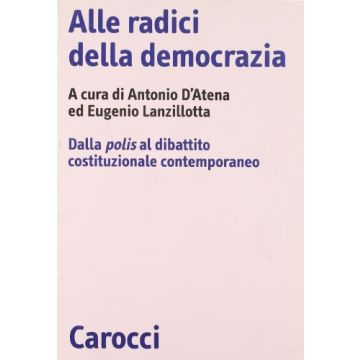Alle Radici Della Democrazia. Dalla Polis Al Dibattito Costituzionale Contemporaneo