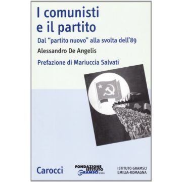 I comunisti e il partito. Dal partito nuovo alla svolta dell'89
