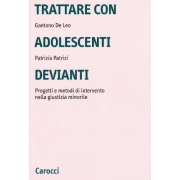 Trattare con adolescenti devianti. Progetti e metodi di intervento nella giustizia minorile