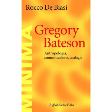 Gregory Bateson - Antropologia, comunicazione, ecologia  [De Biasi - Cortina Raffaello]