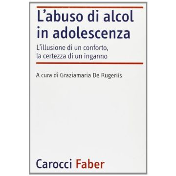 L'abuso di alcol in adolescenza. L'illusione di un conforto, la certezza di un inganno