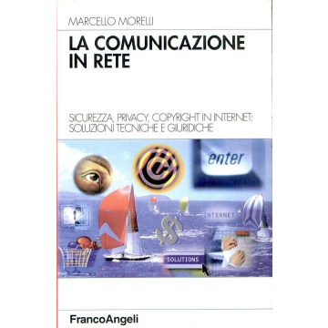 La Comunicazione In Rete. Sicurezza, Privacy, Copyright In Internet: Soluzioni  Tecniche E Giuridiche - Morelli Marcello - Franco Angeli - 9788846416377