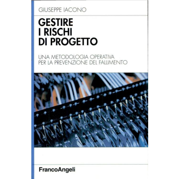 Gestire I Rischi Di Progetto. Una Metodologia Operativa Per La Prevenzione Del Fallimento - Iacono Giuseppe - Franco Angeli - 9788846411891