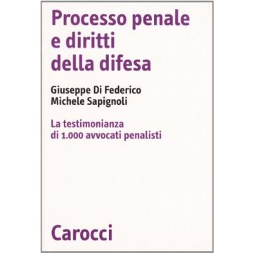Processo Penale E Diritti Della Difesa. La Testimonianza Di 1.000 Avvocati Penalisti