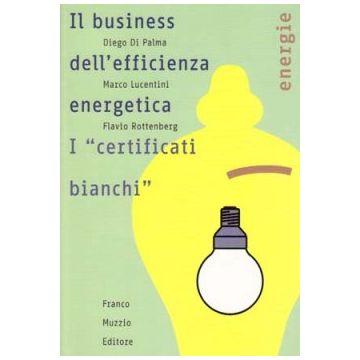 Il business dell'efficienza energetica - I "certificati bianchi"    [Di Palma - Muzzio Editore]