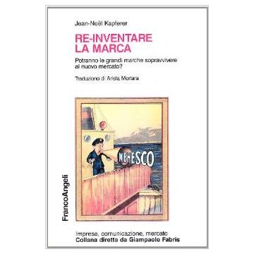 Re-inventare La Marca. Potranno Le Grandi Marche Sopravvivere Al Nuovo Mercato? - Kapferer Jean-noel - Franco Angeli - 9788846441249