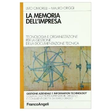 La Memoria Dell'impresa. Tecnologia E Organizzazione Per La Gestione Della  Documentazione Tecnica - Cimorelli Livio; Origgi Mauro - Franco Angeli - 9788820493172
