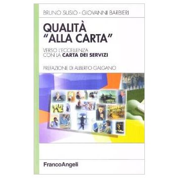 Qualita' «alla Carta». Verso L'eccellenza Con La Carta Dei Servizi - Susio Bruno; Barbieri Giovanni - Franco Angeli - 9788846433152