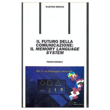 Il Futuro Della Comunicazione: Il Memory Language System  - Ronchi Martino - Franco Angeli - 9788820491789
