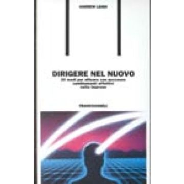 Dirigere Nel Nuovo. 20 Modi Per Attuare Con Successo Cambiamenti Effettivi Nelle Imprese - Leigh Andrew - Franco Angeli - 9788820491673
