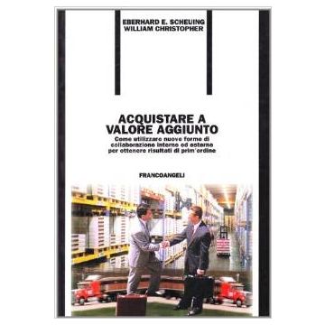 Acquistare A Valore Aggiunto. Come Realizzare Nuove Forme Di Collaborazione Interne Ed Esterne Per Ottenere Risultati Di Prim'ordine - Scheuing Eberhard E. - Franco Angeli - 9788846419446