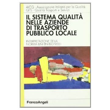 Il Sistema Qualita' Nelle Aziende Di Trasporto Pubblico Locale. Interpretazione Della Norma Uni En Iso 9001 - Aicq-associazione Italiana Per La Qualita'; Qts - Qualita' Trasporti E Servizi - Franco Angeli - 9788846403773