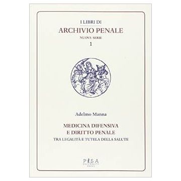 Medicina difensiva e il diritto penale. Tra legalità e tutela della salute - Manna Adelmo - Editori Vari - 9788867413225